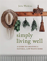 Simply Living Well - A Guide to Creating a Natural, Low-Waste Home